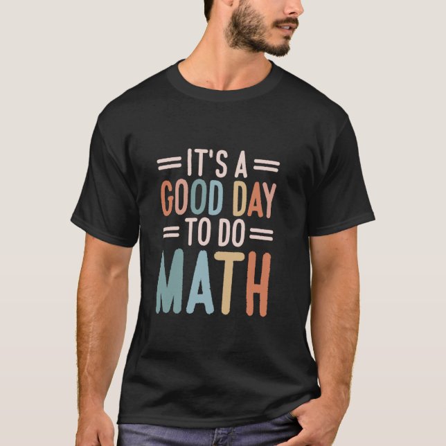 It s A Good Day To Do Math Teacher T-Shirt (Front)