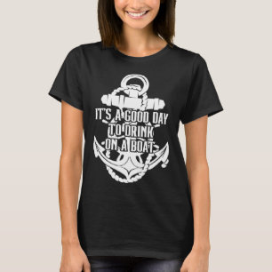 It s A Good Day To Drink On A Boat 40 T-Shirt