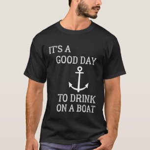 It s A Good Day To Drink On A Boat Boat Drinking T-Shirt