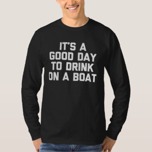 It s A Good Day To Drink On A Boat  Captain Boat O T-Shirt