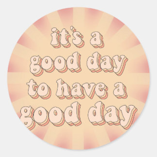It’s a good day to have a good day--sticker classic round sticker