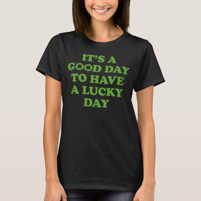 It s A Good Day To Have A Lucky Day  5 T-Shirt (Front)