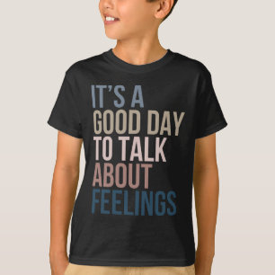 It’s A Good Day To Talk About Feelings  T-Shirt