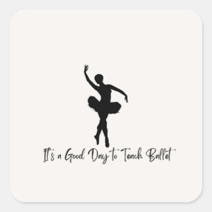 It’s a Good Day to Teach Ballet Square Sticker