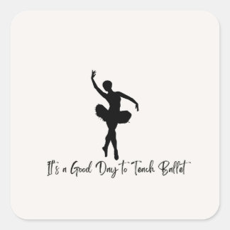 It’s a Good Day to Teach Ballet Square Sticker