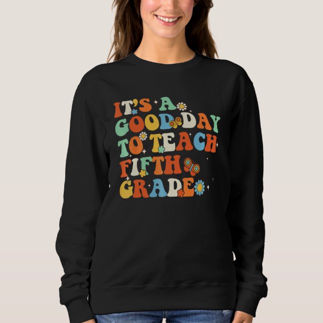 It s A Good Day To Teach Fifth Grade Teacher Back  Sweatshirt (Front)