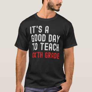 It s A Good Day To Teach Sixth Grade 6th Grade Te T-Shirt