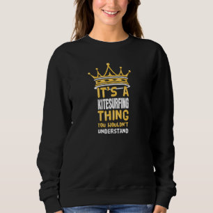 It S A Kitesurfing Thing You Wouldn T Understand P Sweatshirt