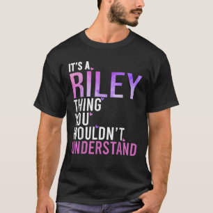 It s A Riley Thing You Wouldn t Understand Riley  T-Shirt