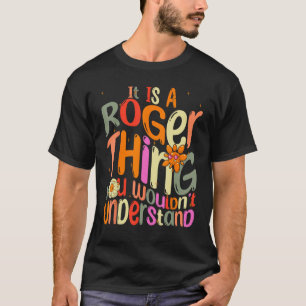 It s a Roger Thing You Wouldn t Understand Groovy T-Shirt