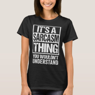 It s A Sarcasm Thing You Wouldn t Understand Sarca T-Shirt