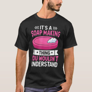 It s A Soap Making Thing Soap Maker Soapologist T-Shirt