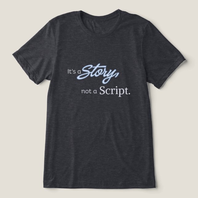 It’s a Story, not a Script – Light Blue Text Tri-Blend Shirt (Design Front)