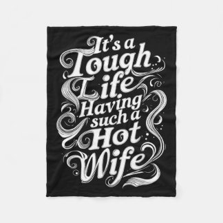 It’s A Tough Life Having Such A Hot Wife Funny Hom Fleece Blanket