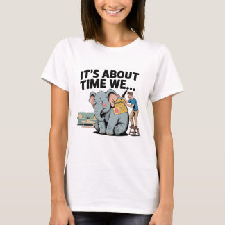 It’s About Time We… Funny Elephant in the Room T-Shirt