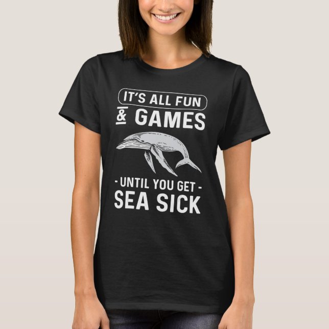 It s All Fun And Games Until You Get Sea Sick Whal T-Shirt (Front)