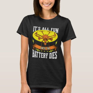 It´s All Fun Until The Battery Dies Quad Copter Hu T-Shirt