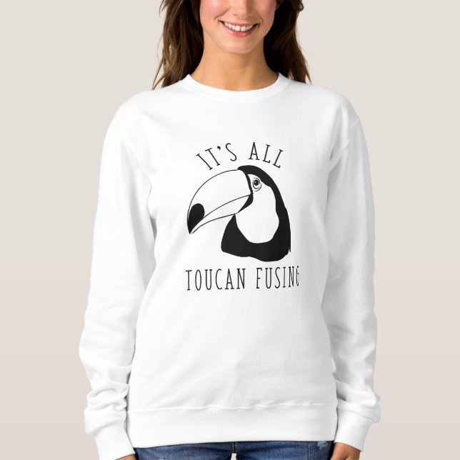 It’s All Toucan Fusing Sweatshirt (Front)
