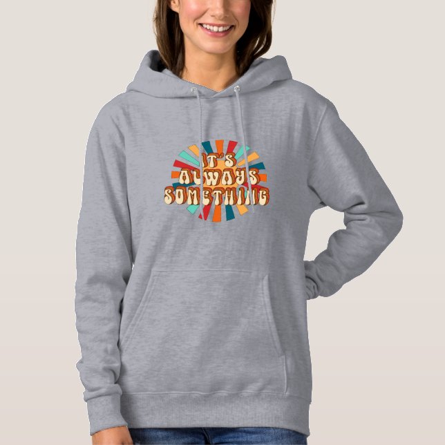 It’s Always Something Hoodie (Front)