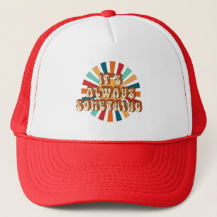 It’s Always Something Trucker Hat