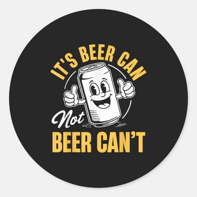 It’s Beer Can Not Beer Can’t Funny Drinking Lover  Classic Round Sticker (Front)
