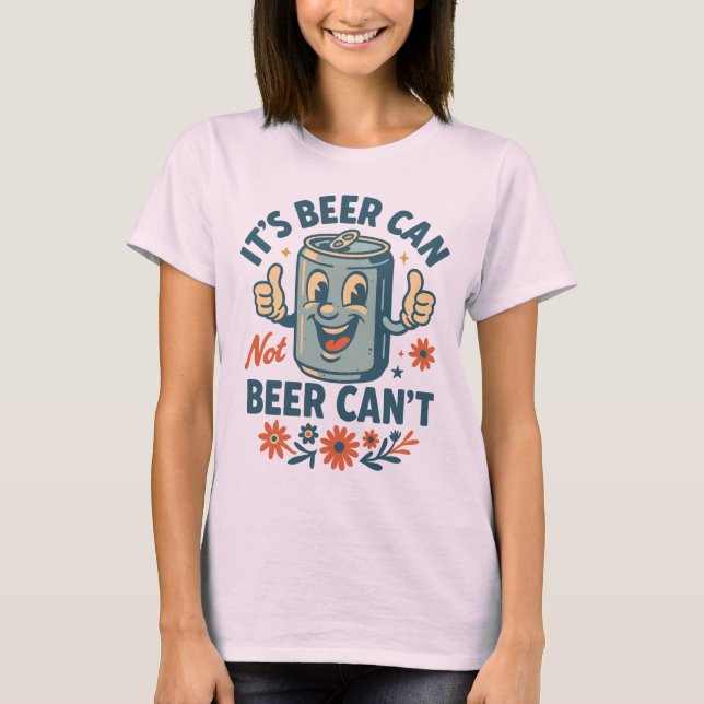 It’s Beer Can, Not Beer Can’t – Funny Retro Beer  T-Shirt (Front)