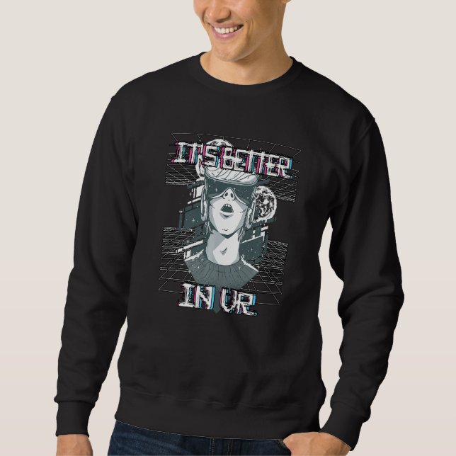 It S Better In Vr Gamer Vaporwave Virtual Reality  Sweatshirt (Front)