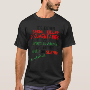 It s Either Serial Killer Documentaries Or Christm T-Shirt