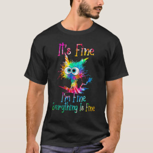 It s Fine I m Fine Everything Is Fine  Cat Tie Dye T-Shirt