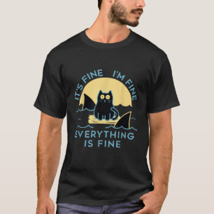 It s Fine I m Fine Everything Is Fine Funny cat  f T-Shirt