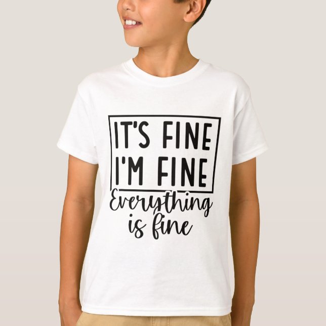 It’s Fine I’m Fine Everything Is Fine Funny Quote  T-Shirt (Front)
