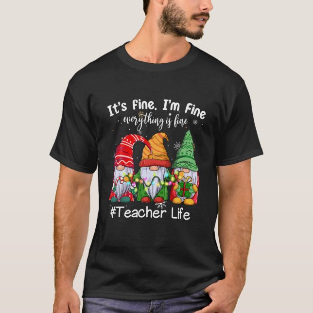 It s Fine I m Fine Everything Is Fine Teacher Life T-Shirt (Front)