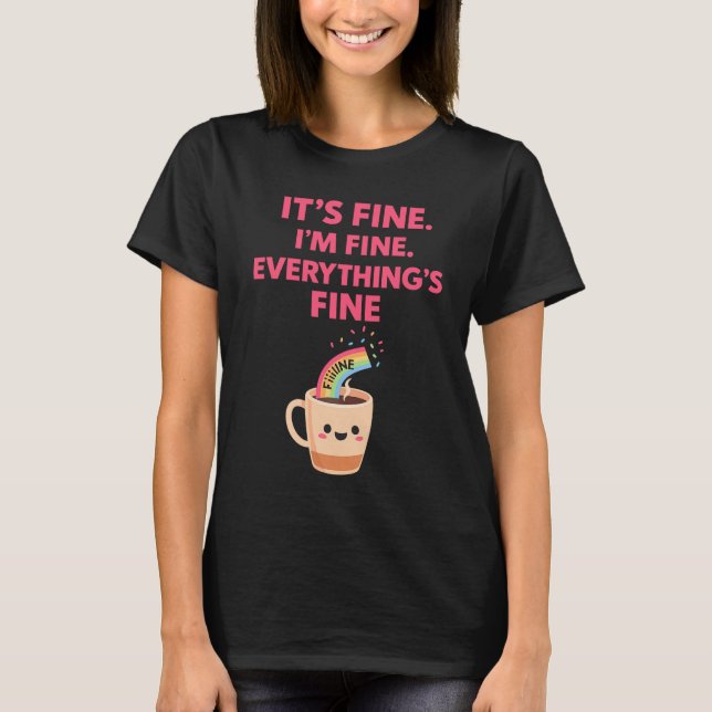 It’s Fine. I’m Fine. Everything’s Fine –  Funny T-Shirt (Front)