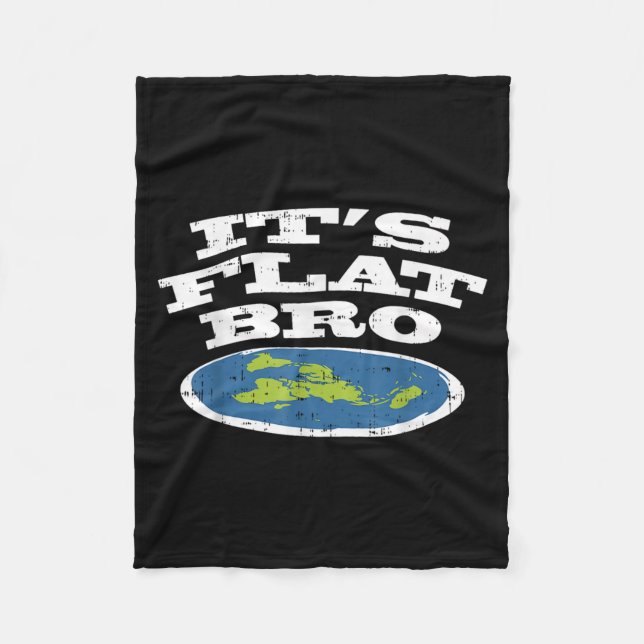 It S Flat Bro Funny Earth Conspiracy Theory Earthe Fleece Blanket (Front)