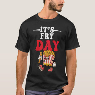 It_s Fry Day - French Fries Lover Fast Food -Shirt T-Shirt