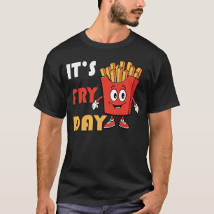 It_s Fry Day - French Fries Lover Fast FoodT-Shirt T-Shirt