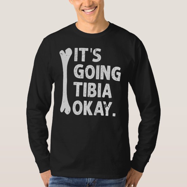 It S Going Tibia Okay Funny Anatomy Pun Medicine J T-Shirt (Front)