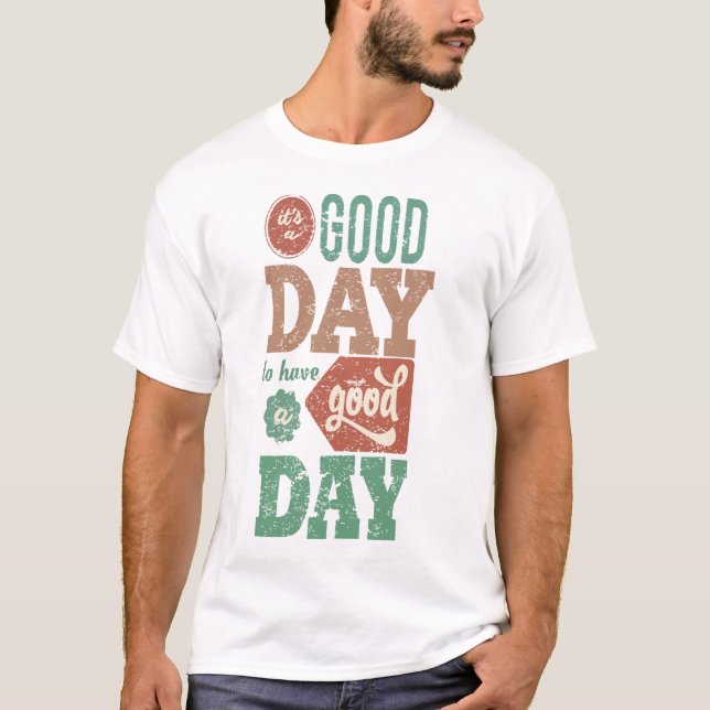 It‘s Good Day To Have A Good Day T-Shirt (Front)