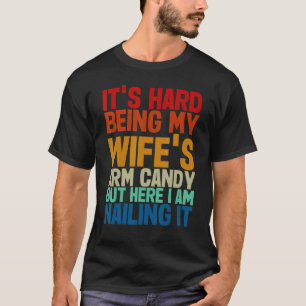 It s Hard Being My Wife s Arm Candy Here I Am Nail T-Shirt