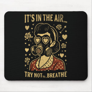 It’s In The Air… Try Not To Breathe Anti Valentine Mouse Pad