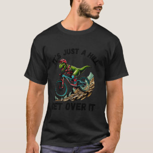 It s Just A Hill Get Over It Funny T Rex Mountain  T-Shirt