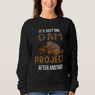It s Just Ones Dam Project After Another  Beaver Q Sweatshirt