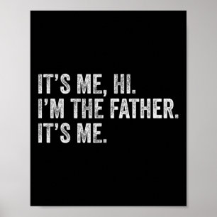 It&# s Me Hi I&# m The Father Its Me Man Daddy F Poster