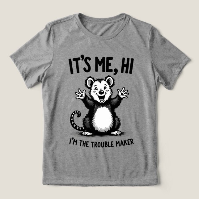 It’s Me, Hi — I’m the Trouble Maker Funny Possum Tri-Blend Shirt (Design Front)