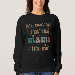 It s Me I m The Mama It s Me Cute Mom Groovy Mothe Sweatshirt