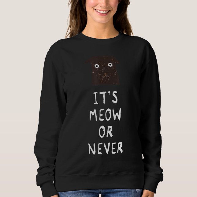 It S Meow Or Never  Funny Cat Sweatshirt (Front)