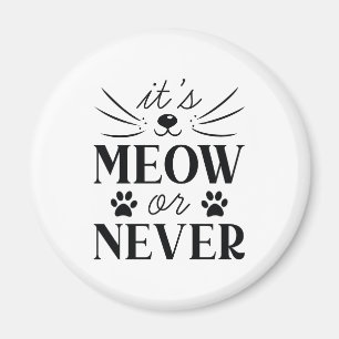 It’s Meow Or Never Magnet