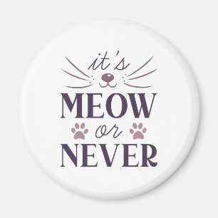 It’s Meow Or Never Magnet
