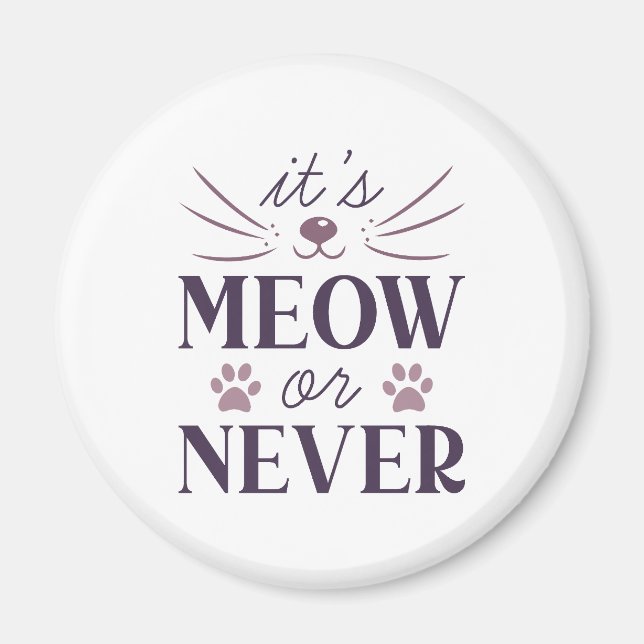 It’s Meow Or Never Magnet (Front)