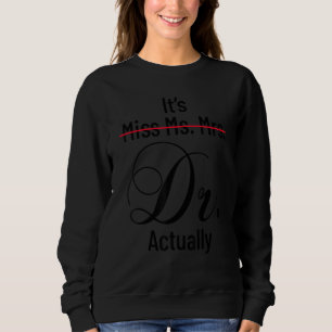 It s Miss Ms Mrs Dr Actually Doctor Graduation App Sweatshirt